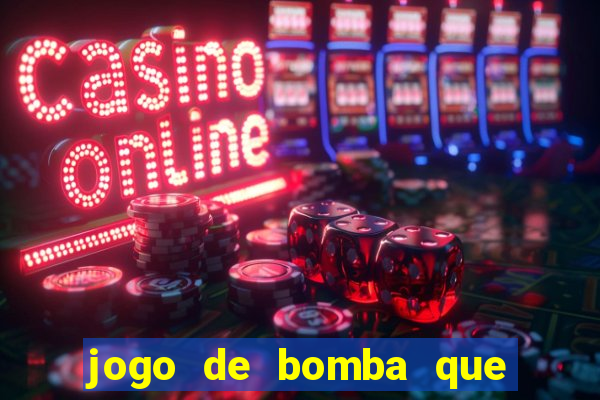 jogo de bomba que ganha dinheiro