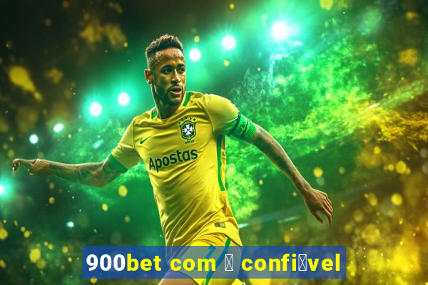 900bet com 茅 confi谩vel