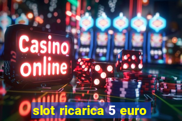 slot ricarica 5 euro