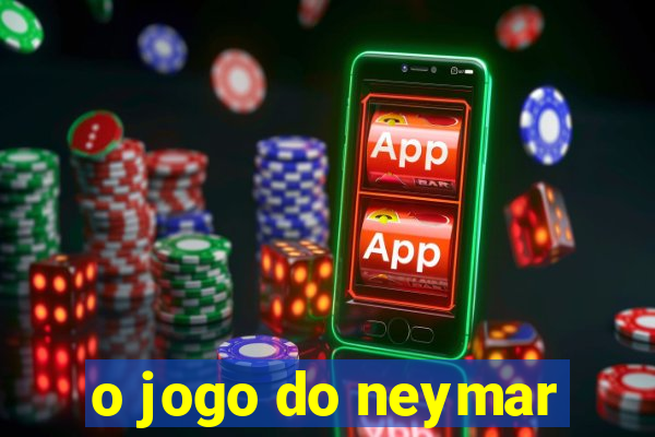 o jogo do neymar