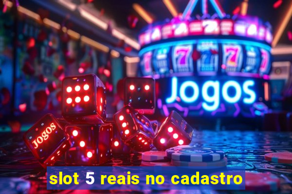 slot 5 reais no cadastro