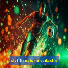 slot 5 reais no cadastro