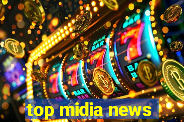 top midia news