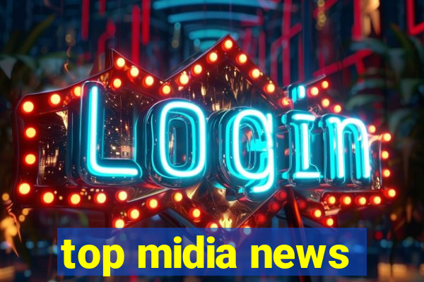 top midia news