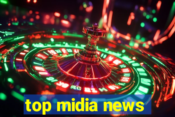 top midia news