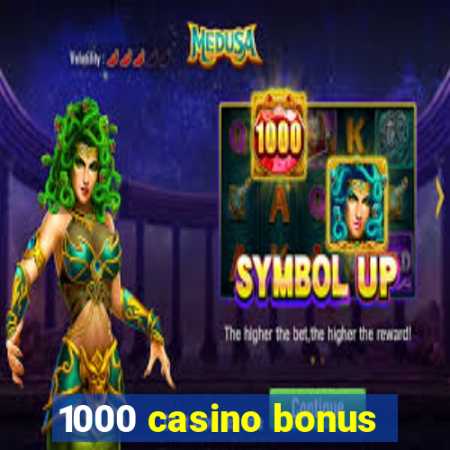 1000 casino bonus