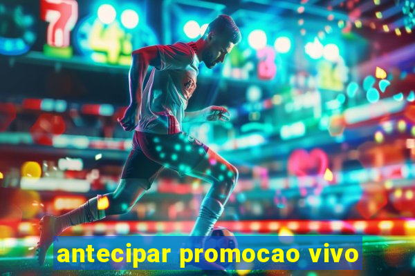 antecipar promocao vivo