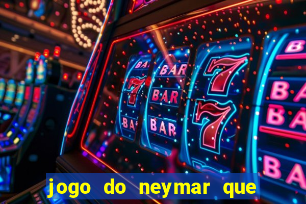 jogo do neymar que da dinheiro