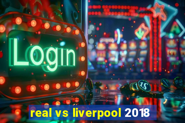 real vs liverpool 2018