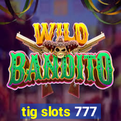 tig slots 777