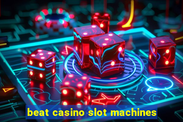 beat casino slot machines