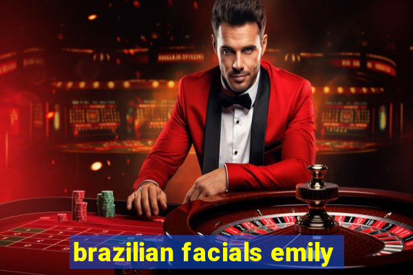 brazilian facials emily