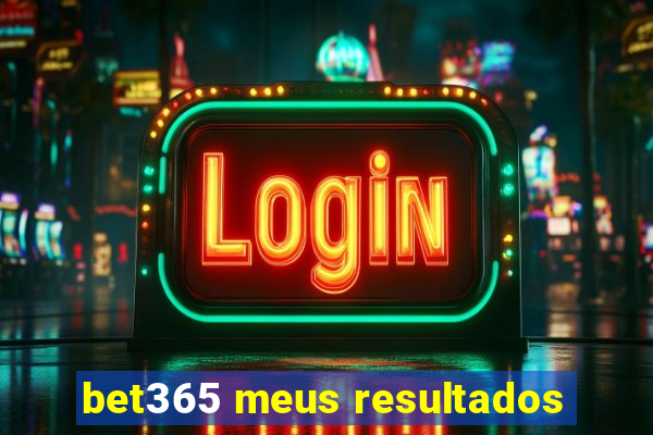 bet365 meus resultados