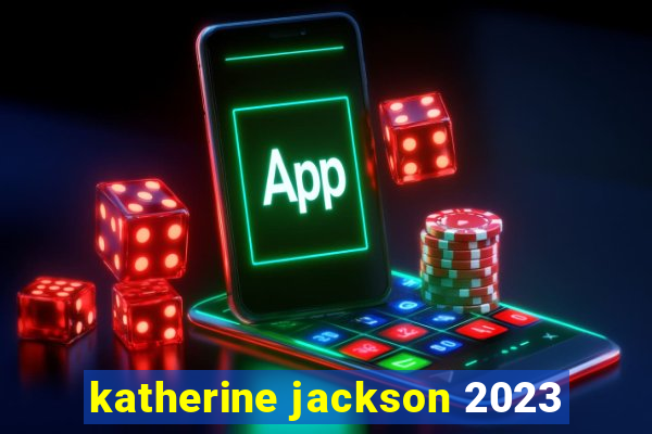 katherine jackson 2023