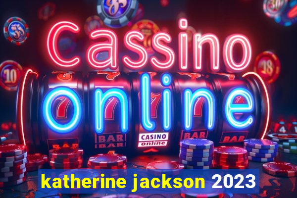 katherine jackson 2023