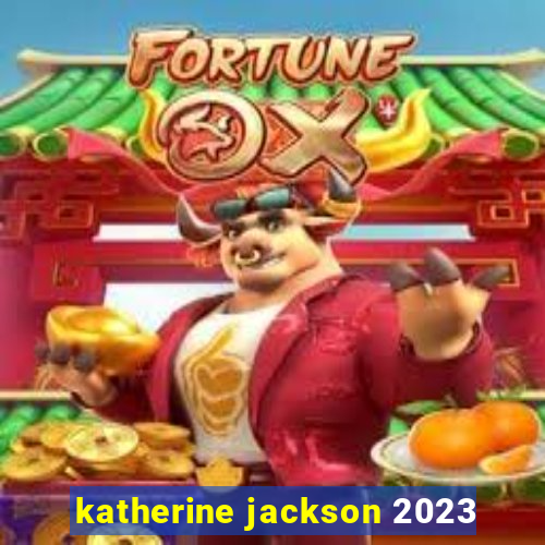 katherine jackson 2023