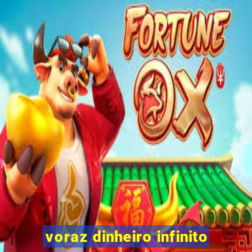 voraz dinheiro infinito