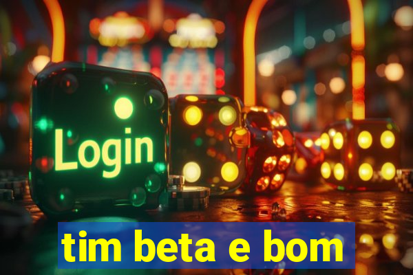 tim beta e bom