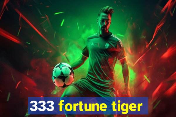 333 fortune tiger