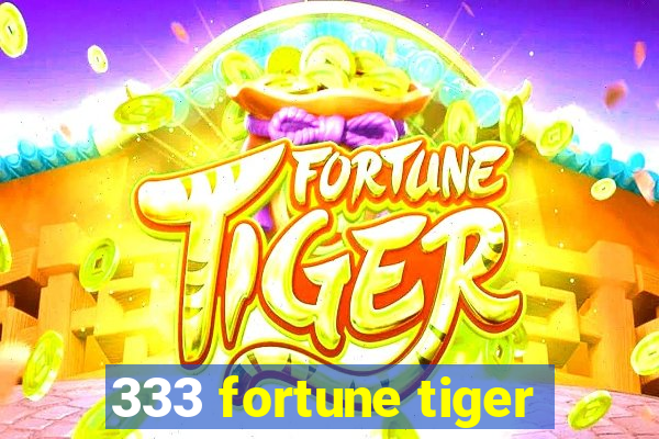 333 fortune tiger