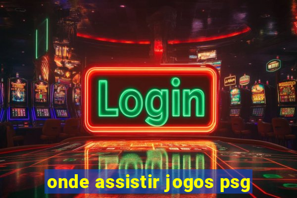 onde assistir jogos psg