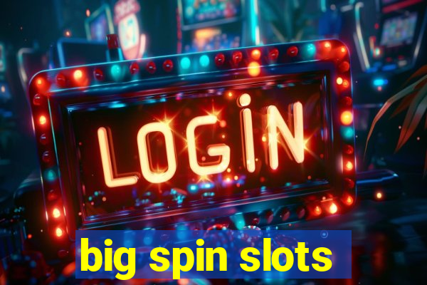 big spin slots