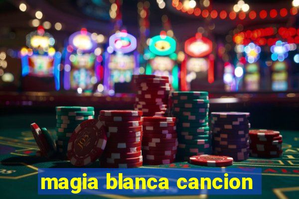 magia blanca cancion