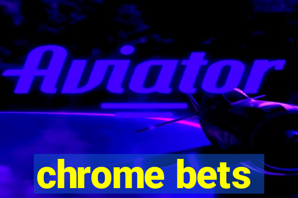 chrome bets