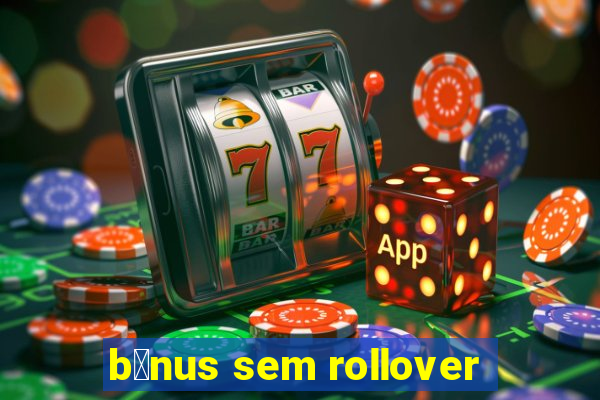 b么nus sem rollover