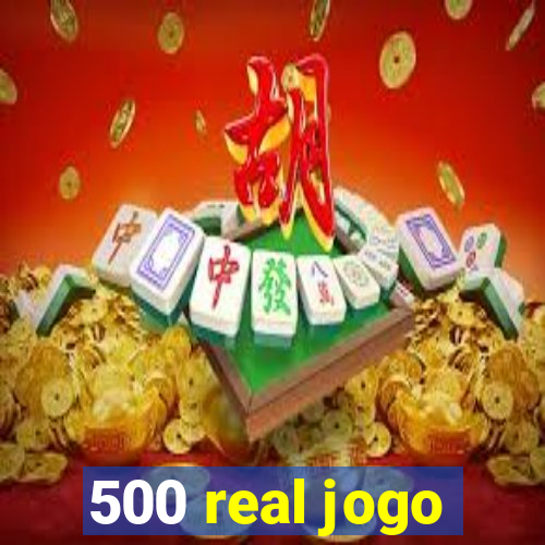 500 real jogo