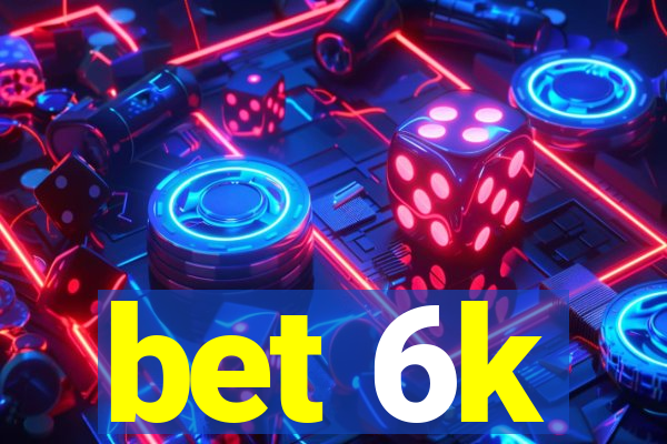 bet 6k