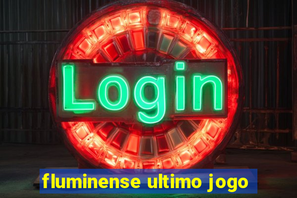 fluminense ultimo jogo