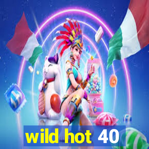 wild hot 40