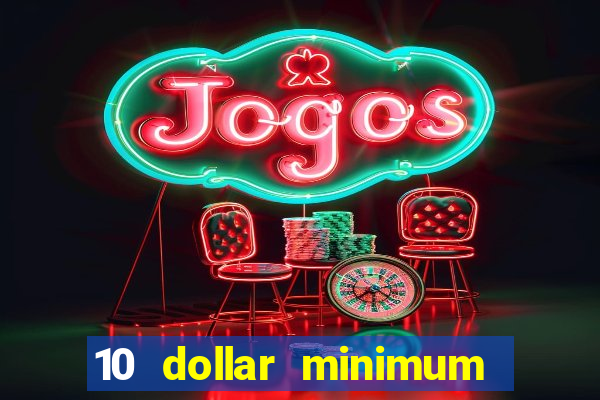 10 dollar minimum deposit casino