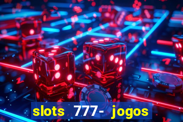 slots 777- jogos de cassino