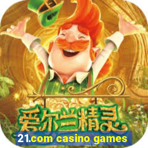 21.com casino games