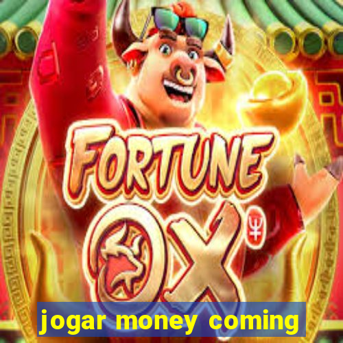 jogar money coming