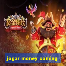 jogar money coming