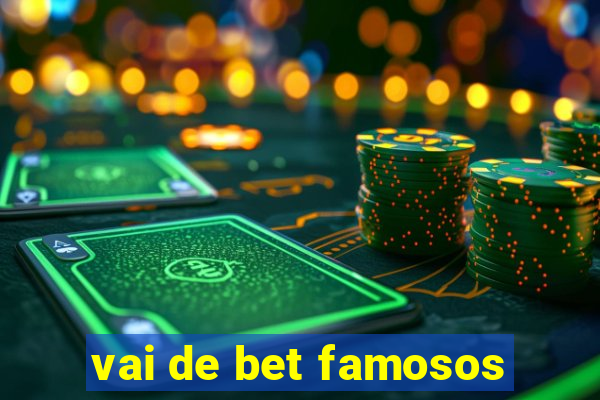 vai de bet famosos