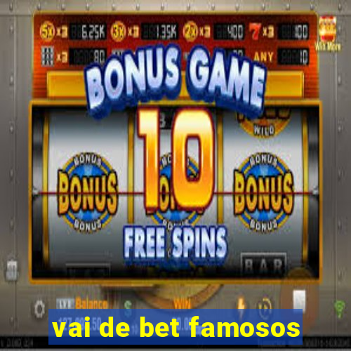 vai de bet famosos