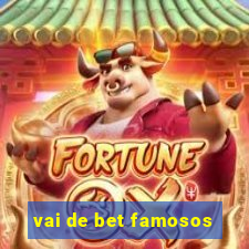 vai de bet famosos