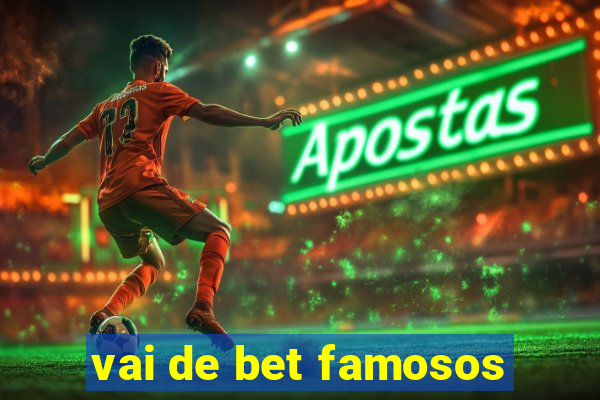 vai de bet famosos