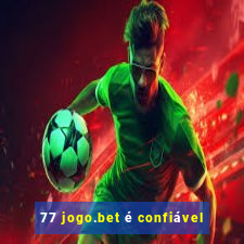 77 jogo.bet é confiável