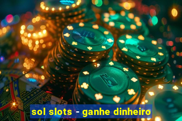 sol slots - ganhe dinheiro