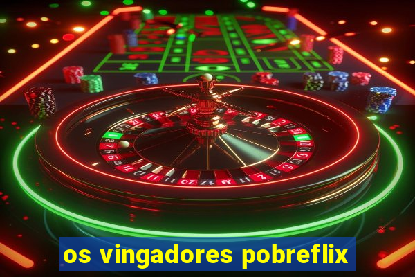 os vingadores pobreflix