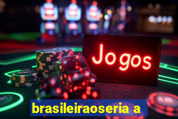 brasileiraoseria a