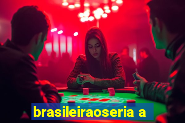 brasileiraoseria a