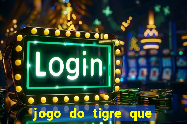 jogo do tigre que ta pagando hoje