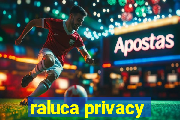 raluca privacy