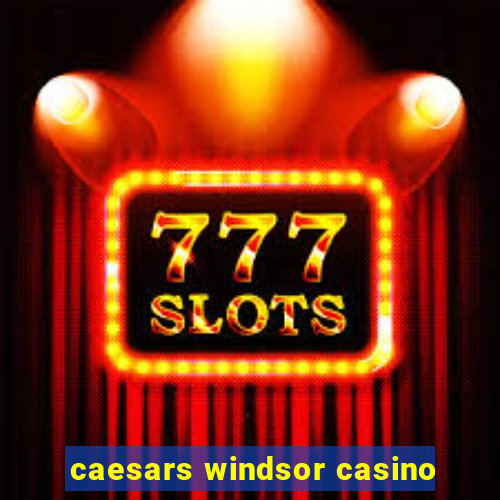 caesars windsor casino